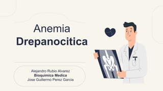 Anemia
Drepanocitica
Alejandro Rubio Alvarez
Bioquimica Medica
Jose Guillermo Perez Garcia
 