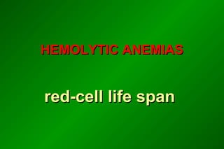 HEMOLYTIC ANEMIAS


red-cell life span
 