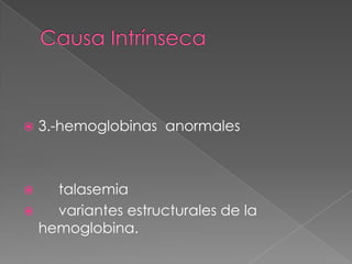    3.-hemoglobinas anormales



   talasemia
   variantes estructurales de la
  hemoglobina.
 