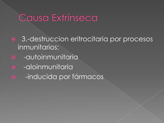    3.-destruccion eritrocitaria por procesos
  inmunitarios:
 -autoinmunitaria
 -aloinmunitaria
    -inducida por fármacos
 