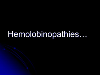 Hemolobinopathies…
 