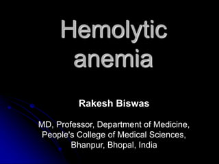 Hemolytic
anemia
Rakesh Biswas
MD, Professor, Department of Medicine,
People's College of Medical Sciences,
Bhanpur, Bhopal, India
 