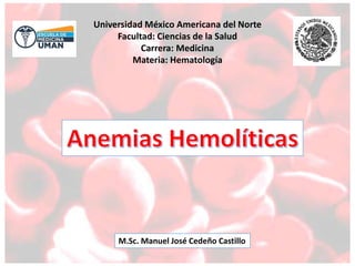 Universidad México Americana del Norte
Facultad: Ciencias de la Salud
Carrera: Medicina
Materia: Hematología
M.Sc. Manuel José Cedeño Castillo
 