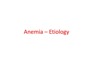 Anemia – Etiology
 