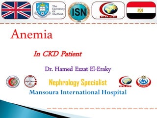 Dr. Hamed Ezzat El-Eraky
Nephrology Specialist
Mansoura International Hospital
Anemia
In CKD Patient
 