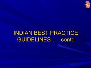 INDIAN BEST PRACTICEINDIAN BEST PRACTICE
GUIDELINES … contdGUIDELINES … contd
 