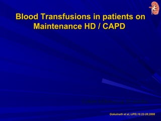 n = 56
n = 45
Cohort followed up 30 months
Blood Transfusions in patients onBlood Transfusions in patients on
Maintenance HD / CAPDMaintenance HD / CAPD
Gokulnath et al, IJPD,16:22-28;2008
 