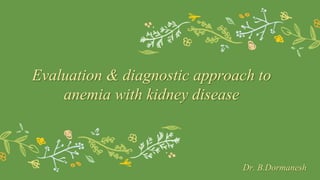 Evaluation & diagnostic approach to
anemia with kidney disease
Dr. B.Dormanesh
 