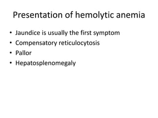 Presentation of hemolytic anemia
• Jaundice is usually the first symptom
• Compensatory reticulocytosis
• Pallor
• Hepatos...