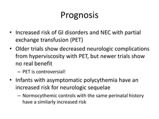 Prognosis
• Increased risk of GI disorders and NEC with partial
exchange transfusion (PET)
• Older trials show decreased n...