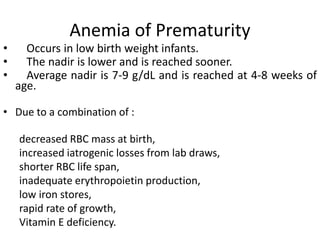 Anemia of Prematurity
• Occurs in low birth weight infants.
• The nadir is lower and is reached sooner.
• Average nadir is...