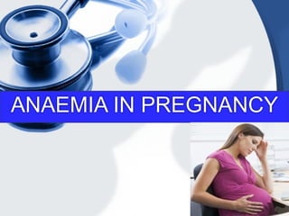 ANAEMIA IN PREGNANCY
 