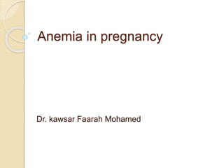 Anemia in pregnancy
Dr. kawsar Faarah Mohamed
 