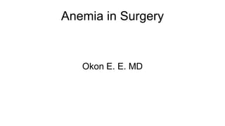 Anemia in Surgery
Okon E. E. MD
 