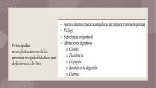 Principales
manifestaciones de la
anemia megaloblástica por
deficiencia de B12
 