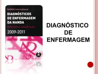 DIAGNÓSTICO
     DE
ENFERMAGEM
 