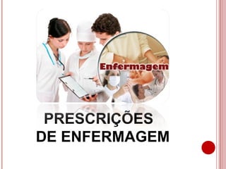 PRESCRIÇÕES
DE ENFERMAGEM
 