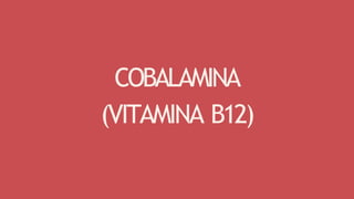 COBALAMINA
(VITAMINA B12)
 