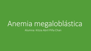 Anemia megaloblástica
Alumna: Kitzia Abril Piña Chan
 