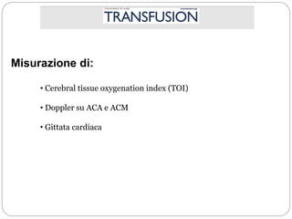 Misurazione di:
• Cerebral tissue oxygenation index (TOI)
• Doppler su ACA e ACM
• Gittata cardiaca
 