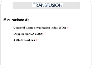 Misurazione di:
•Cerebral tissue oxygenation index (TOI) =
•Doppler su ACA e ACM 
• Gittata cardiaca 
 