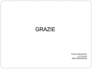 GRAZIE
Valeria Manfredini
12/10/2019
ASST-RHODENSE
 