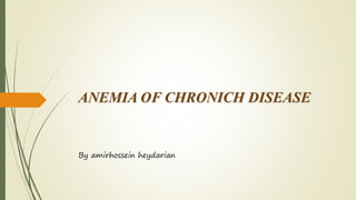 ANEMIA OF CHRONICH DISEASE
By amirhossein heydarian
 