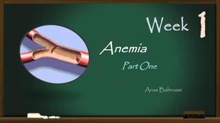 Week

Anemia

Part One
Anas Bahnassi

1

 
