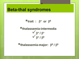 26



Beta-thal syndromes

        trait   :       +    or   0



     thalassemia-intermedia
              /     +        +

              /     +        0



    thalassemia-major: /              0   0
 