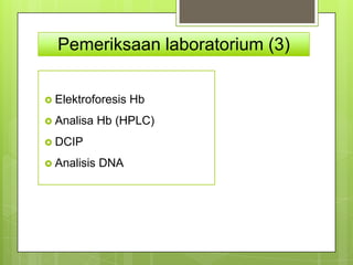 Pemeriksaan laboratorium (3)


 Elektroforesis   Hb
 Analisa    Hb (HPLC)
 DCIP

 Analisis   DNA
 