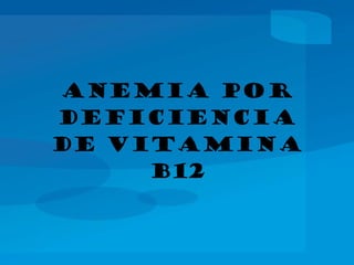 Anemia por Deficiencia de Vitamina B12 
