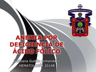 Viridiana Guillén Armendáriz
HEMATOLOGÍA 2016B
 