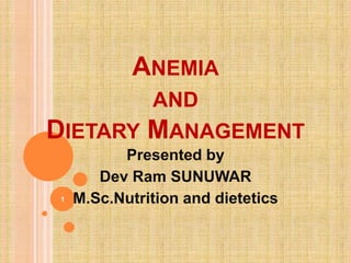 ANEMIA
AND
DIETARY MANAGEMENT
Presented by
Dev Ram SUNUWAR
M.Sc.Nutrition and dietetics1
 