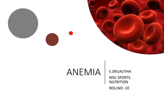 ANEMIA E.SRILALITHA
MSC SPORTS
NUTRITION
ROLLNO -10
 