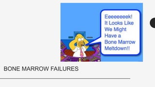 BONE MARROW FAILURES
63
 