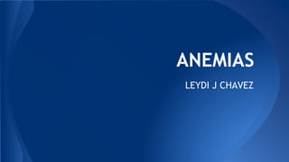 ANEMIAS
LEYDI J CHAVEZ
 