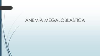 ANEMIA MEGALOBLASTICA
 
