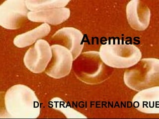 Anemias
Dr. STRANGI FERNANDO RUB
 