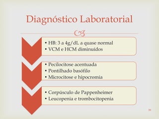 
Diagnóstico Laboratorial
• HB: 3 a 4g/dL a quase normal
• VCM e HCM diminuídos
• Pecilocitose acentuada
• Pontilhado basófilo
• Microcitose e hipocromia
• Corpúsculo de Pappenheimer
• Leucopenia e trombocitopenia
39
 