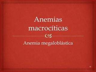 42
Anemia megaloblástica
 