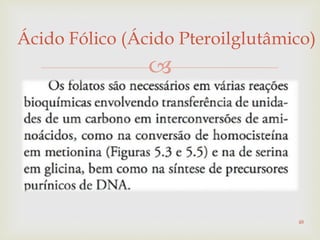 
Ácido Fólico (Ácido Pteroilglutâmico)
48
 