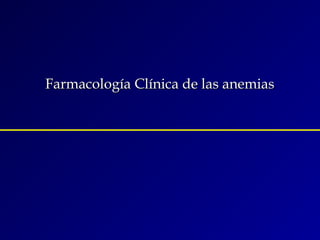 Farmacología Clínica de las anemiasFarmacología Clínica de las anemias
 
