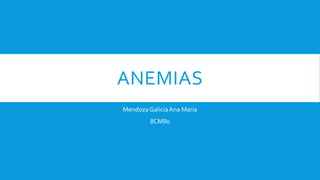 ANEMIAS
MendozaGaliciaAna Maria
8CM80
 