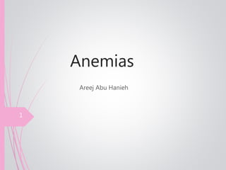 Anemias
Areej Abu Hanieh
1
 