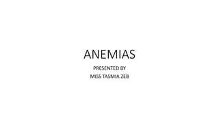 ANEMIAS
PRESENTED BY
MISS TASMIA ZEB
 