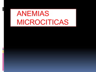 ANEMIAS
MICROCITICAS
 