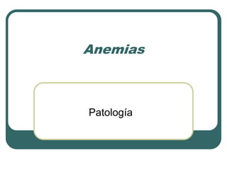 Anemias
Patología
 