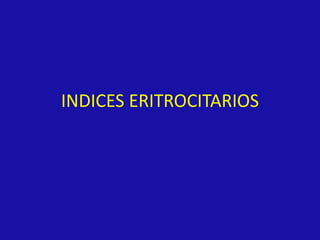 INDICES ERITROCITARIOS
 
