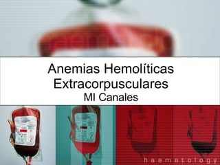 Anemias Hemolíticas Extracorpusculares MI Canales 