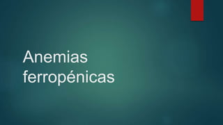 Anemias
ferropénicas
 